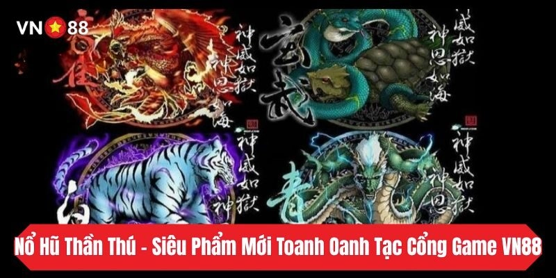 Nổ Hũ Thần Thú - Siêu Phẩm Mới Toanh Oanh Tạc Cổng Game VN88